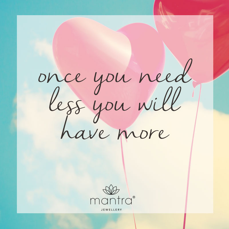 Once you need less you will have more