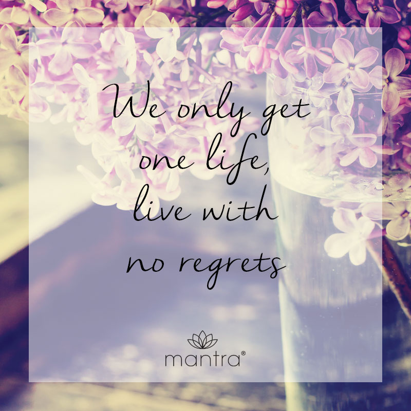We only get one life, live with no regrets