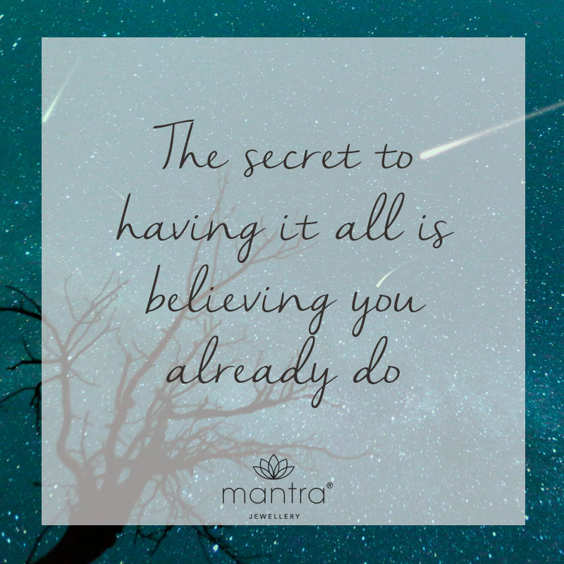The secret to having it all, is believing you already do