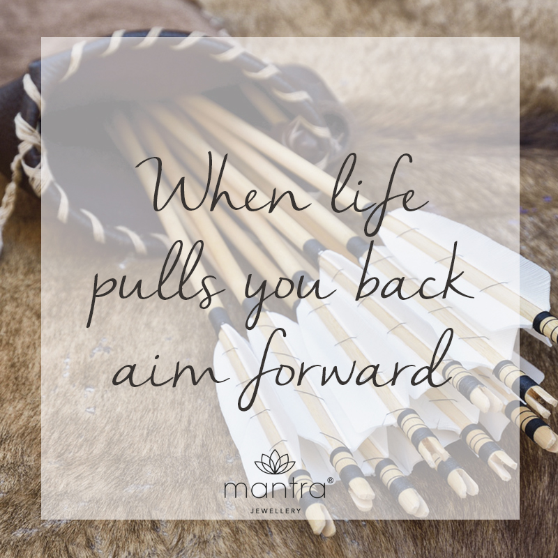  When life pulls you back, aim forwards 