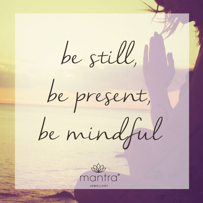 Be still, be present, be mindful 