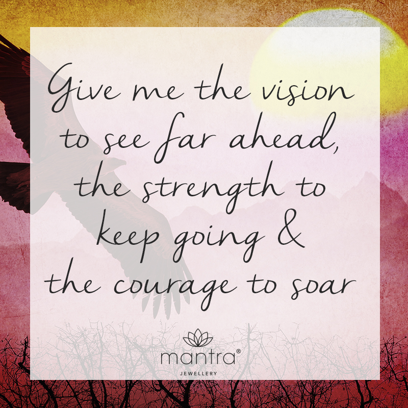 Give me the vision to see far ahead, the strength to keep going, and the courage to soar