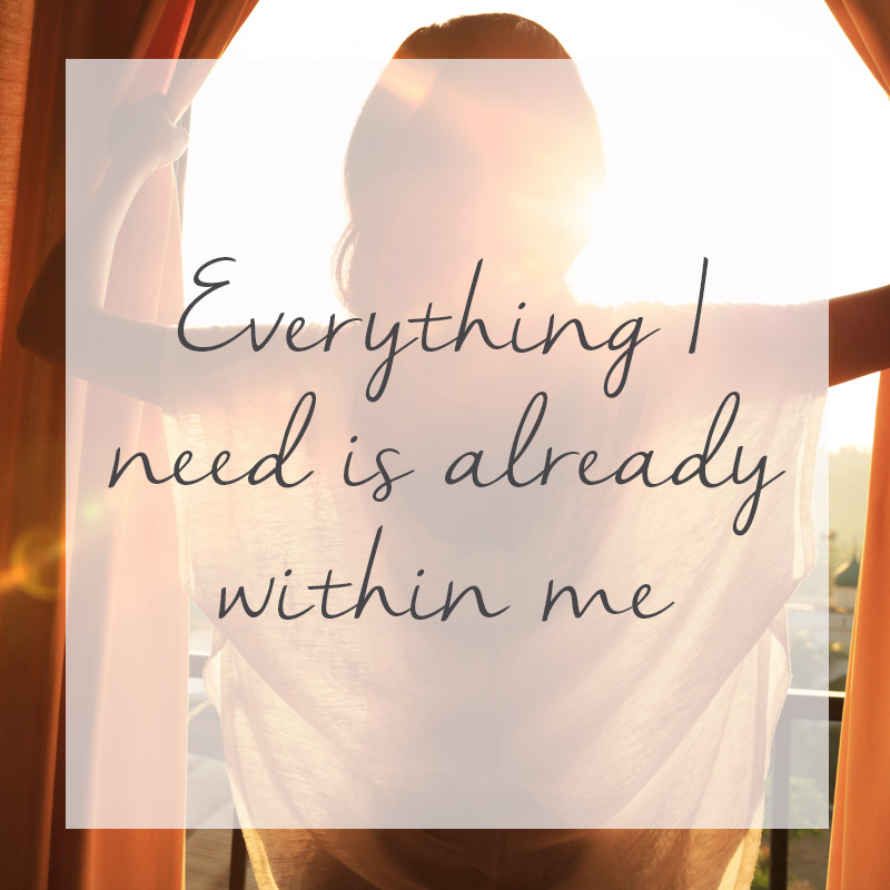 Everything I need is already within me 