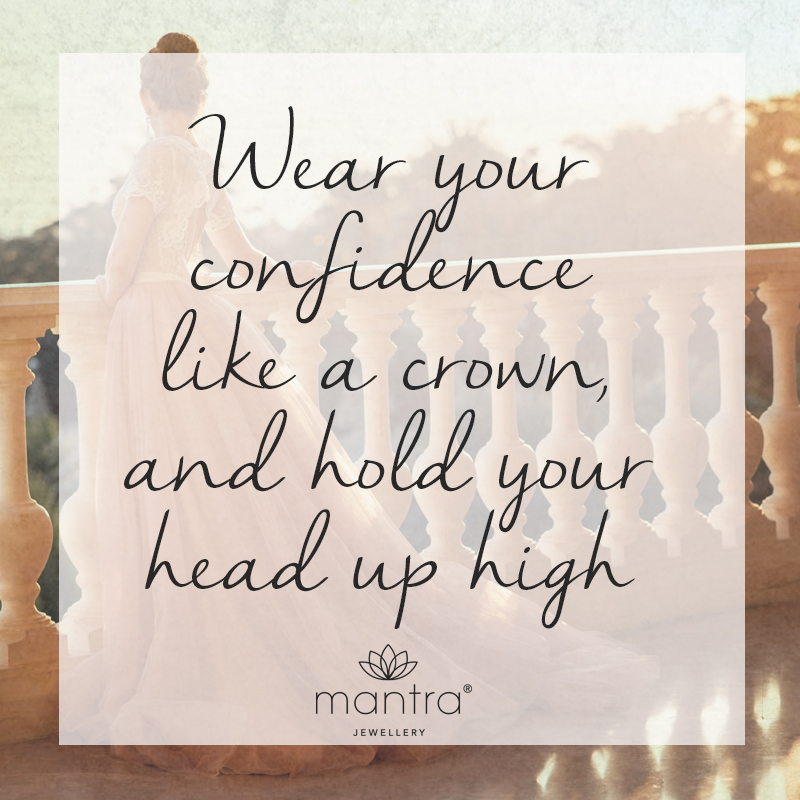 Wear your confidence like a crown, and hold your head up high