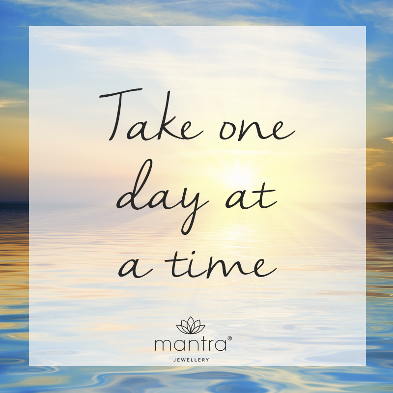 Take one day at a time Take one day at a time